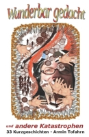Wunderbar gedacht und andere Katastrophen: 33 Kurzgeschichten - Armin Tofahrn 3948191026 Book Cover