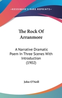 The Rock of Arranmore; A Narrative Dramatic Poem in Three Scenes with Introduction 1276826621 Book Cover