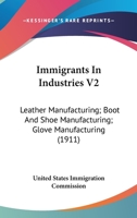 Immigrants In Industries V2: Leather Manufacturing; Boot And Shoe Manufacturing; Glove Manufacturing 0548836760 Book Cover