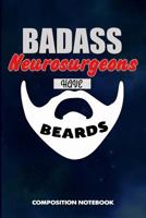 Badass Neurosurgeons Have Beards: Composition Notebook, Funny Sarcastic Birthday Journal for Bad Ass Bearded Men, Neurosurgery Professionals to write on 1790296439 Book Cover