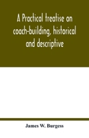 A practical treatise on coach-building, historical and descriptive: containing full information on the various trades and processes involved, with hints on the proper keeping of carriages, &c. 9354018335 Book Cover