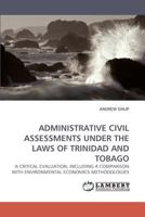 ADMINISTRATIVE CIVIL ASSESSMENTS UNDER THE LAWS OF TRINIDAD AND TOBAGO: A CRITICAL EVALUATION, INCLUDING A COMPARISON WITH ENVIRONMENTAL ECONOMICS METHODOLOGIES 3838337182 Book Cover