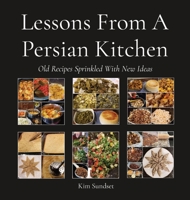 Lessons From A Persian Kitchen: Old Recipes Sprinkled With New Ideas 1777986206 Book Cover
