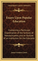 Essays upon popular education: containing a particular examination of the schools of Massachusetts, and an outline of an institution for the education of teachers 1141033887 Book Cover