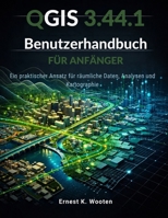 QGIS 3.44.1 Benutzerhandbuch für Anfänger: Ein praktischer Ansatz für räumliche Daten, Analysen und Kartographie (German Edition) B0GQGB4QTB Book Cover