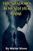The Shadows Beneath Her Name B0H28DN7J4 Book Cover