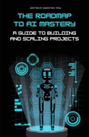 The Roadmap to AI Mastery: A Guide to Building and Scaling Projects B0C12QQDFL Book Cover