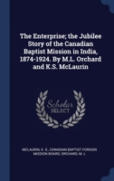 The Enterprise; the Jubilee Story of the Canadian Baptist Mission in India, 1874-1924 1340305232 Book Cover
