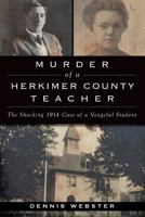 Murder of a Herkimer County Teacher: The Shocking 1914 Case of a Vengeful Student 146713645X Book Cover