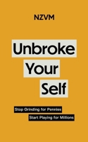 Unbroke Yourself: Stop Grinding for Pennies and Start Playing for Millions B0DWN9SRRT Book Cover