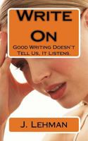 Write on: Good Writing Doesn't Tell Us, It Listens. 1973748835 Book Cover