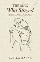 The Man Who Stayed: Holding on, Without Falling Apart B0GRGR1YZ1 Book Cover