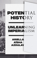 Potential History: Unlearning Imperialism 1788735714 Book Cover