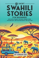 69 Short Swahili Stories for Beginners: Dive Into Swahili Culture, Expand Your Vocabulary, and Master Basics the Fun Way! (Swahili Through Stories: A Cultural Journey) B0DB28SNXJ Book Cover