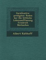 Zarathustra-Predigten: Reden �ber Die Sittliche Lebensauffassung Friedrich Nietzsches 1249603404 Book Cover