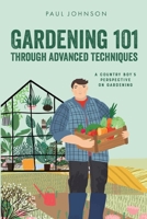 Gardening 101 Through Advanced Techniques: A Country Boy's Perspective on Gardening B0CQB8JT53 Book Cover