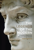 The Legends of the Modern: A Reappraisal of Modernity from Shakespeare to the Age of Duchamp 1501371975 Book Cover