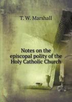 Notes on the Episcopal Polity of the Holy Catholic Church 0548610932 Book Cover