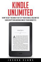 Kindle Unlimited: 7 Tips to Maximizing Kindle Unlimited Subscription Account Benefits and Getting the Most from Your Kindle Unlimited Books (Kindle Unlimited, ... books, kindle unlimited subscription) 1532883579 Book Cover