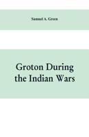 Groton During The Indian Wars (1883) 9353609216 Book Cover