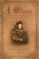 I Witness: The Firsthand Account of the Trial and Execution of Sir Thomas More 1489709231 Book Cover