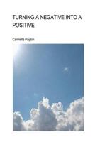 Turning A Negative Into A Positive: Turning A Negative Into A Positive 1974356698 Book Cover