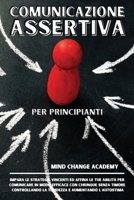 Comunicazione Assertiva Per Principianti: Impara le Strategie Vincenti ed Affina le tue Abilità per Comunicare in Modo Efficace con Chiunque Senza ... e Aumentando l'Autostima 1914384881 Book Cover