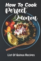 How To Cook Perfect Quinoa: List Of Quinoa Recipes: Quinoa Recipes For Breakfast B09FC9J4DP Book Cover