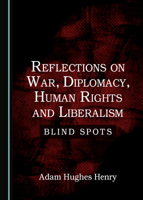 Reflections on War, Diplomacy, Human Rights and Liberalism: Blind Spots 1527553604 Book Cover