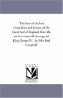 Lives of the Lord Chancellors and Keepers of the Great Seal of England, From the Earliest Times Till the Reign of King George IV; Volume 7 1276392656 Book Cover