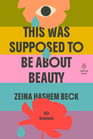 This Was Supposed to Be About Beauty: 40 Sonnets (Penguin Poets) 0143139134 Book Cover