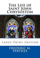 Life Of John Chrysostom: Based On The Investigations Of Neander, Bohringer And Others 1727538269 Book Cover