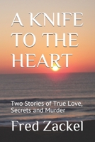 A KNIFE TO THE HEART: Two Stories of True Love, Secrets and Murder 1521591709 Book Cover