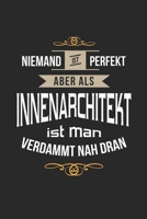 Niemand ist perfekt aber als Innenarchtikt ist man verdammt nah dran: Notizbuch, lustiges Geschenk f�r einen Architekten, 6 x 9 Zoll (A5), kariert 1700111671 Book Cover