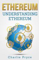 Ethereum: Understanding Ethereum: Ethereum for Beginners 1985623196 Book Cover