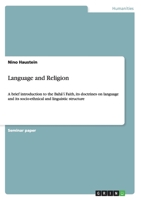 Language and Religion: A brief introduction to the Bah�'� Faith, its doctrines on language and its socio-ethnical and linguistic structure 3656472726 Book Cover