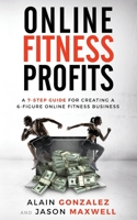 Online Fitness Profits: A 7-Step Guide For Creating A 6-Figure Online Fitness Business 1698463367 Book Cover