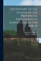 The History of the Session of the Provincial Parliament of Lower Canada for 1828-29 [microform] 101452945X Book Cover