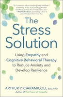 The Stress Solution: Using Empathy and Cognitive Behavioral Therapy to Reduce Anxiety and Develop Resilience 1608684083 Book Cover