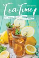 Tea Time!: Chill Out with 40 Iced Tea Recipes You Can Make at Home - Refreshing, Energizing, and Soothing 1976523826 Book Cover