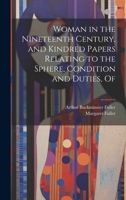 Woman in the Nineteenth Century, and Kindred Papers Relating to the Sphere, Condition and Duties, Of 1019378050 Book Cover