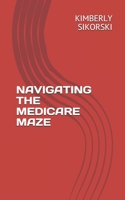 Navigating The Medicare Maze: A Simple Guide to Medicare B0882KF8GR Book Cover