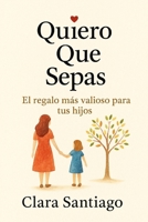 Quiero Que Sepas: El Regalo Más Preciado Para tus Hijos (Spanish Edition) 125779809X Book Cover