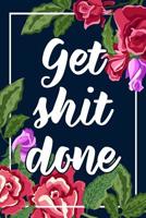 Get Shit Done: Weekly Planner Helps You Organize Your Shit, Keep on Top of Your Shit, Get Your Shit Together and Prevents You from Losing Your Shit. 1090593937 Book Cover