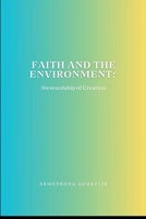 Faith and the Environment: Stewardship of Creation: Guiding with Integrity and Purpose: Stewardship of Creation 5077404356 Book Cover