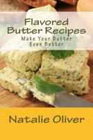 Flavored Butter Recipes: Make Your Butter Even Better 1507766874 Book Cover