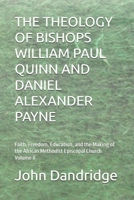 THE THEOLOGY OF BISHOPS WILLIAM PAUL QUINN AND DANIEL ALEXANDER PAYNE: Faith, Freedom, Education, and the Making of the African Methodist Episcopal Church Volume II B0HFLQ2JTZ Book Cover
