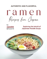 Authentic and Flavorful Ramen Recipes from Japan: Exploring the World of Japanese Noodle Soups B0CD95BSDS Book Cover
