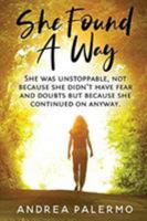 She Found A Way: She was unstoppable, not because she didn't have fear or doubts but because she continued on anyway. 0646997653 Book Cover