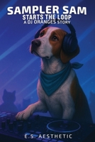 Sampler Sam Starts the Loop: a DJ ORANGES Story About Looping, Timing, and Focus B0FKHFK1M2 Book Cover